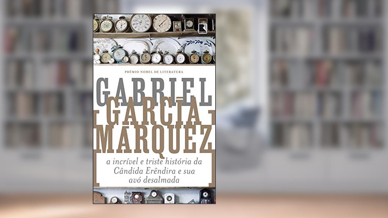 A incrível e triste história da Cândida Erêndira e sua avó desalmada, do autor Gabriel García Márquez