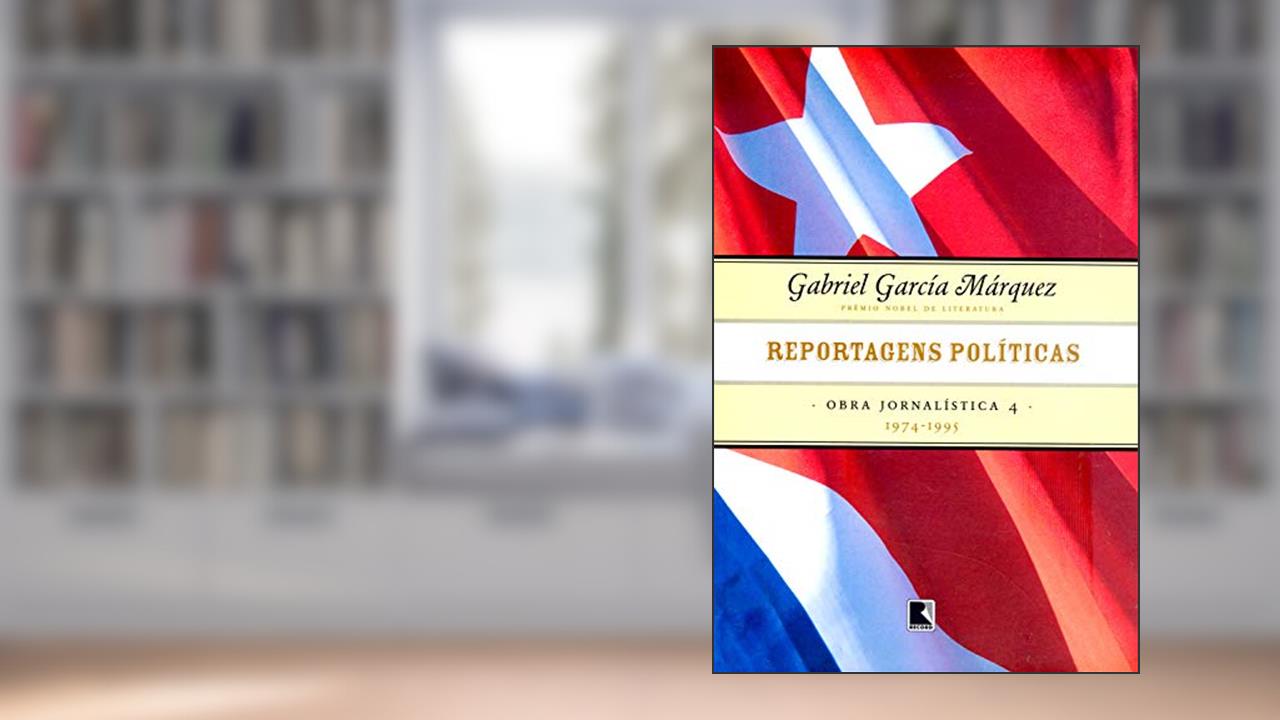 Reportagens políticas - Obra jornalística - vol. 4: 1974-1995, do autor Gabriel García Márquez