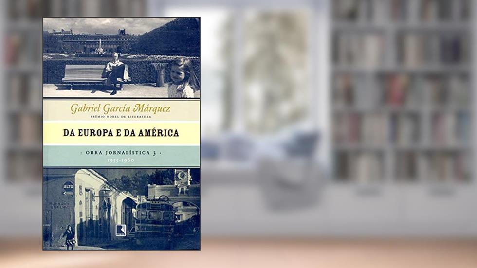 Da Europa e da América - Obra jornalística - vol. 3: 1955-1960, do autor Gabriel García Márquez