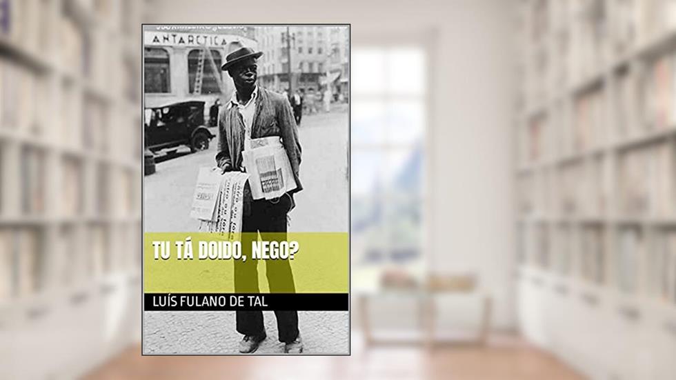 TU TÁ DOIDO, NEGO?, do autor Luís Fulano de Tal
