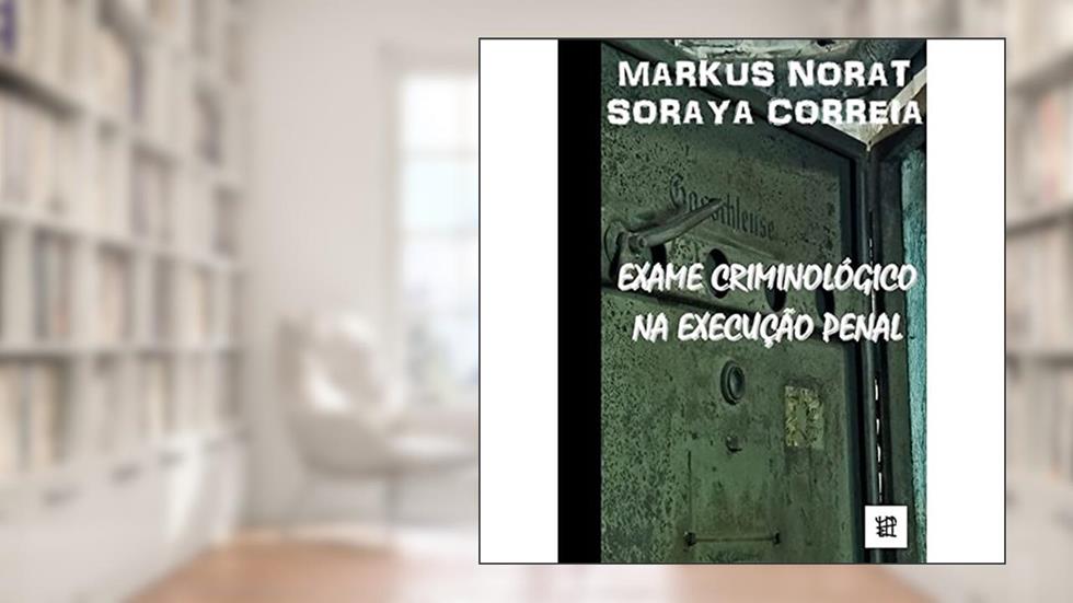 Exame Criminológico na Execução Penal, do autor Markus Norat; Soraya Correia