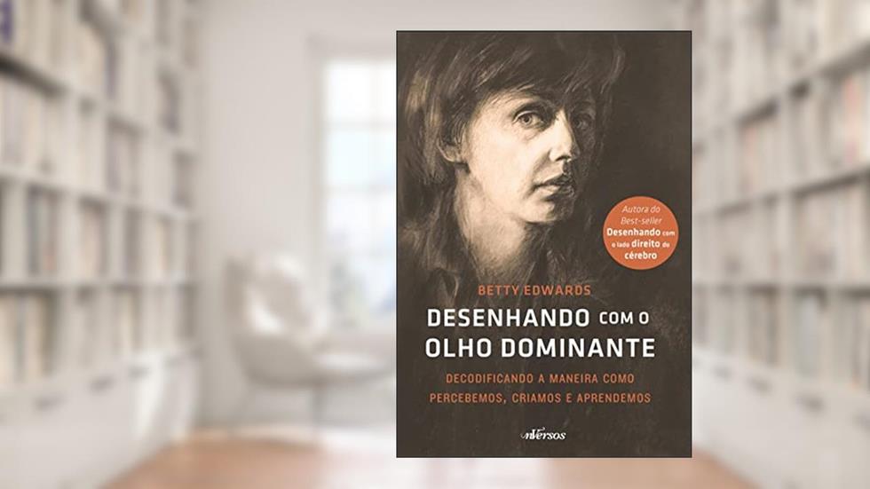 Desenhando com o olho dominante: Decodificando a maneira como percebemos, criamos e aprendemos, do autor Betty Edwards; Soraya Borges de Freitas