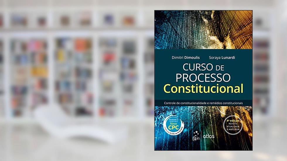 Curso de Processo Constitucional - Contr.de Const e Remédios Constitucionais - 4ª Edição 2016, do autor Dimitri Dimoulis; Soraya Lunardi