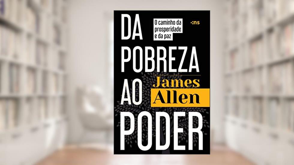 Da pobreza ao poder: O caminho da prosperidade e da paz, do autor James Allen