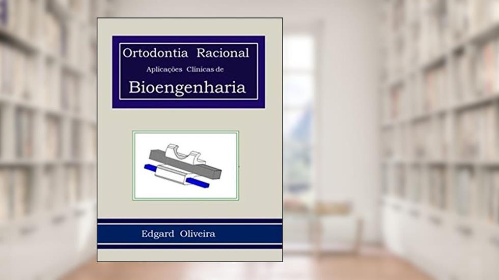 Ortodontia Racional: Aplicações Clínicas de Bioengeharia, do autor Edgard Oliveira