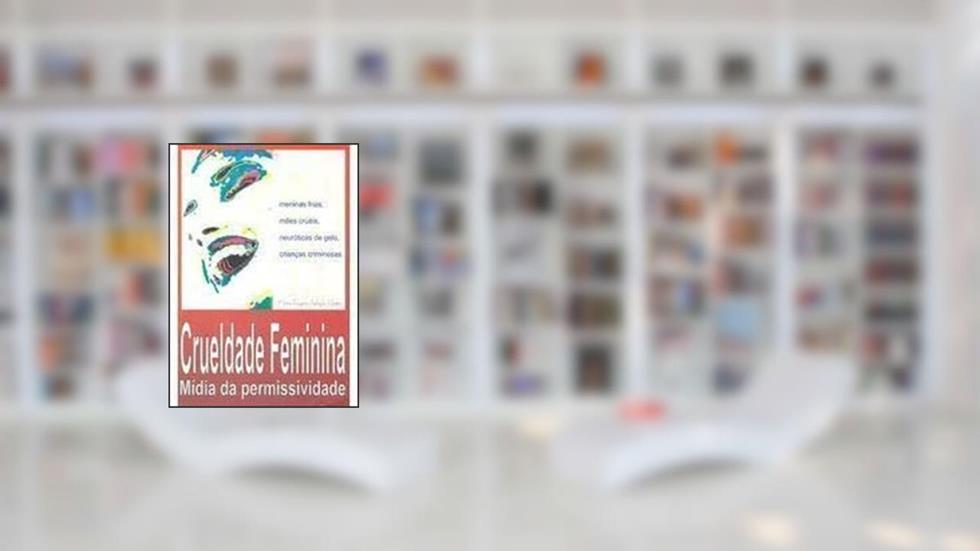 Crueldade Feminina : Mídia Da Permissividade., do autor Maria Regina Adoglio Netto