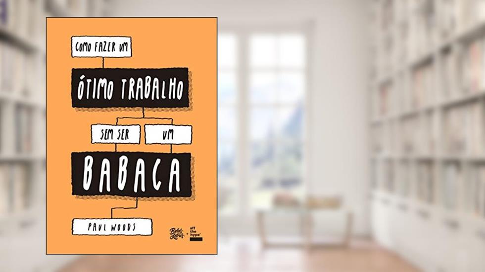 Como fazer um ótimo trabalho sem ser um babaca, do autor Paul Woods