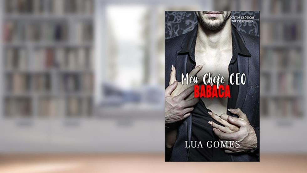 Meu Chefe CEO Babaca (Contos eróticos no escritório Livro 2), do autor Lua Gomes