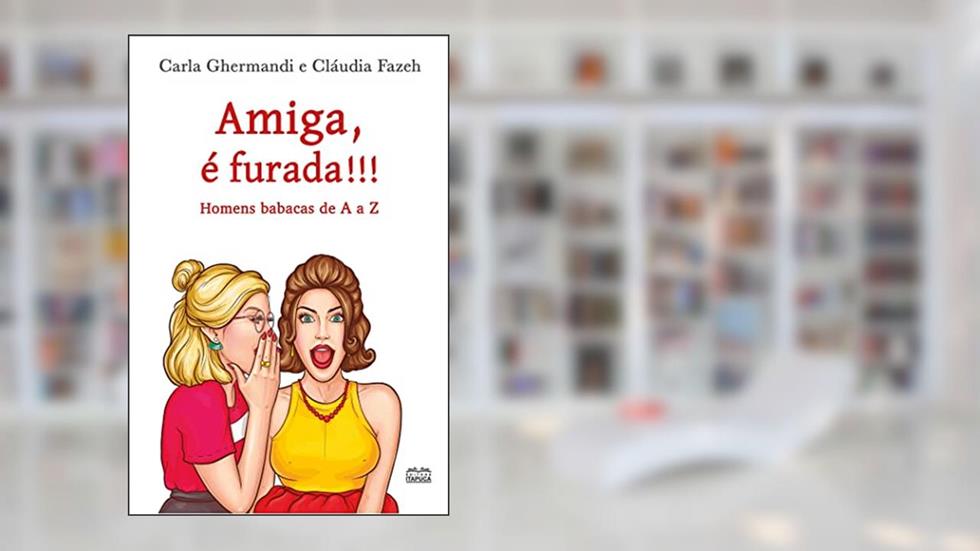Amiga, é furada!!!; Homens babacas de A a Z, do autor Carla Ghermandi; Cláudia Fazeh
