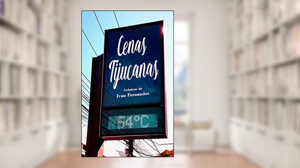 Cenas Tijucanas: Crônicas Bem Humoradas de um Subúrbio Carioca, do autor Ivan Fernandes