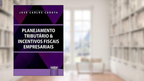 Capa de Planejamento Tributário & Incentivos Fiscais Empresariais, do autor José Carlos Carota
