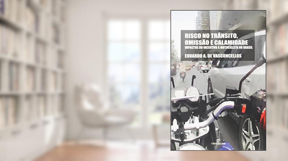 Risco no Trânsito, Omissão e Calamidade. Impactos do Incentivo à Motocicleta no Brasil, do autor Eduardo A. de Vasconcellos