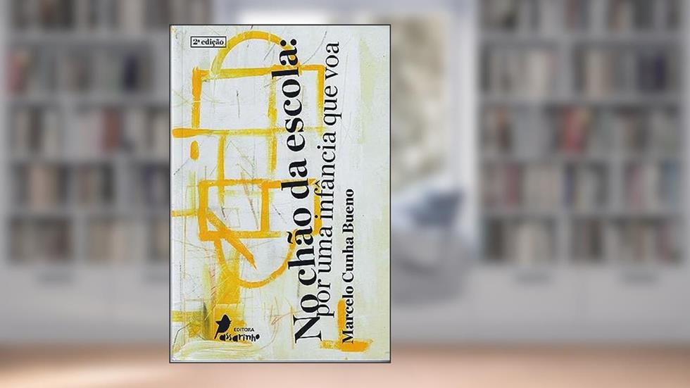 No Chão da Escola: por uma infância que voa, do autor Marcelo Cunha Bueno