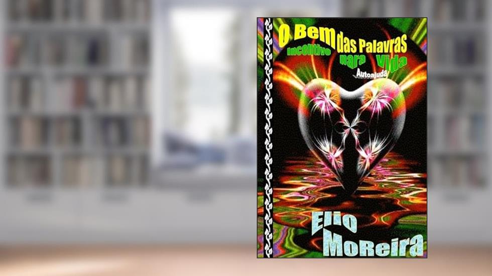 O Bem das Palavras - Incentivo Para Vida, do autor Elio Moreira