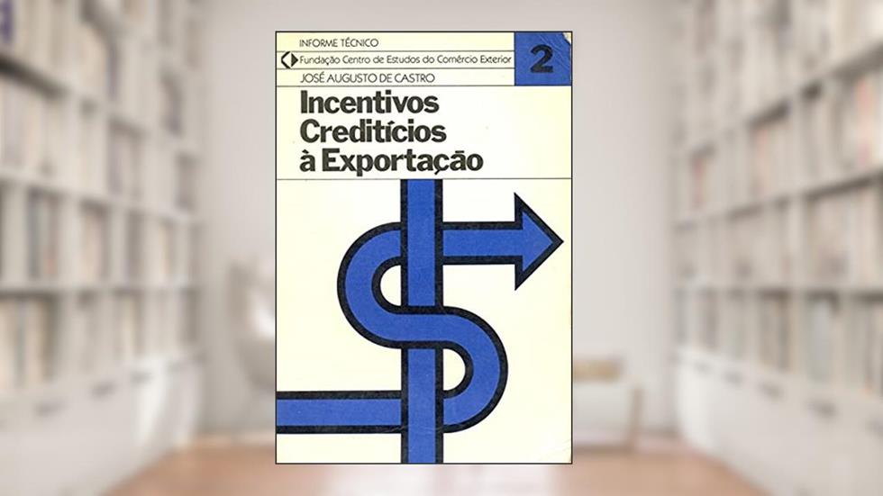 Incentivos Crediticios A Exportacao (Informe Tecnico / Fundacao Centro De Estudos Do Comercio Exterior) (Portuguese Edition), do autor Jose Augusto De Castro