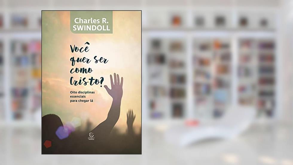 Você quer ser como Cristo?: Oito disciplinas essenciais para chegar lá, do autor Charles R. Swindoll