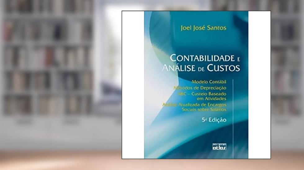 Contabilidade e Análise de Custos. Métodos de Depreciação, ABC e Encargos Sociais Sobre Salários, do autor Joel José Santos