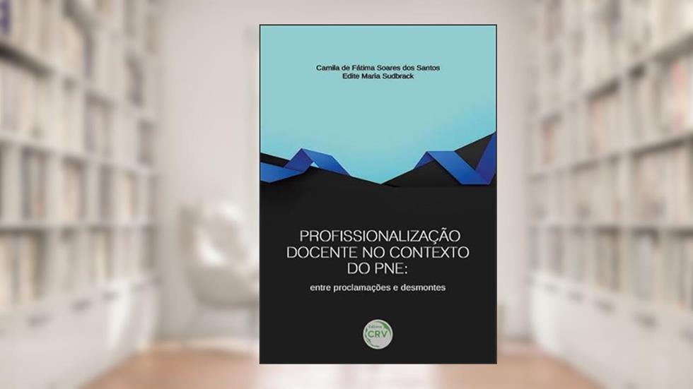 Profissionalização docente no contexto do pne: entre proclamações e desmontes, do autor Camila de Fátima Soares dos Santos; Edite Maria Sudbrack
