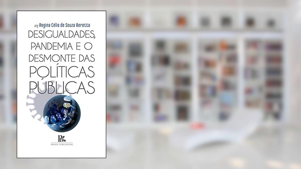Desigualdades, pandemia e o desmonte das políticas públicas, do autor Regina Célia de Souza Beretta