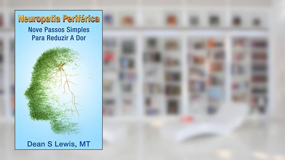 Neuropatia Periferica: Nove Passos Simples Para Reduzir A Dor, do autor Dean Lewis