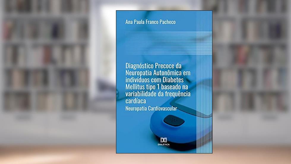 Diagnóstico precoce da Neuropatia Autonômica em indivíduos com Diabetes Mellitus tipo 1 baseado na variabilidade da frequência cardíaca: neuropatia cardiovascular, do autor Ana Paula Franco Pacheco