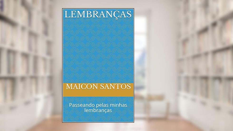 Lembranças: Passeando pelas minhas lembranças, do autor Maicon Santos
