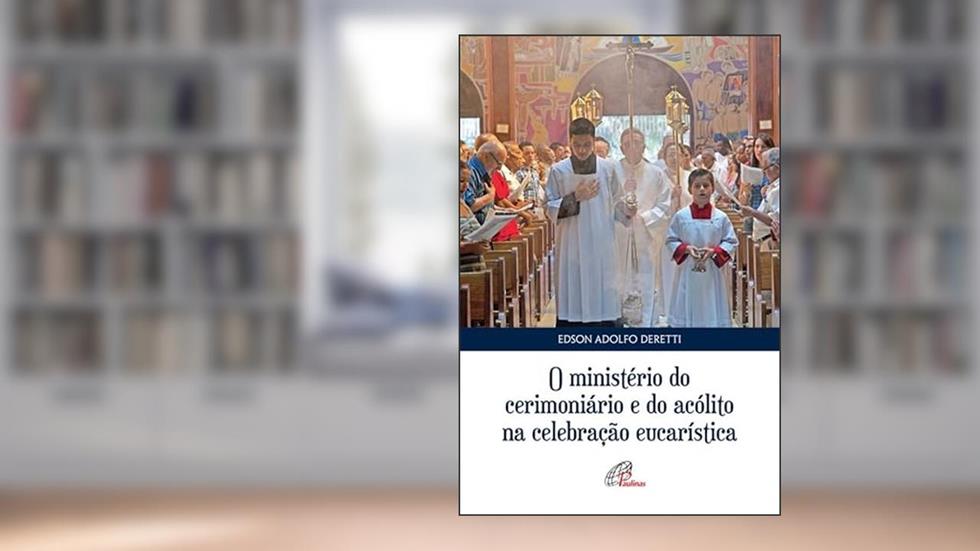 O ministério do cerimoniário e do acólito na celebração eucarística, do autor Edson Adolfo Deretti