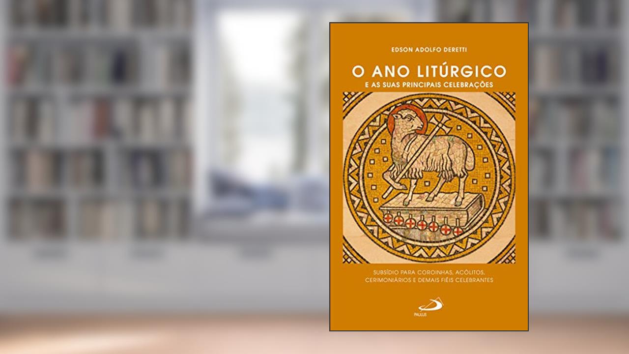 O ano litúrgico e as suas principais celebrações: Subsídio para coroinhas, acólitos, cerimoniários e demais fiéis celebrantes (Celebração da Fé), do autor Edson Adolfo Deretti