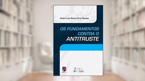 Capa de Os Fundamentos Contra o Antitruste, do autor André Luiz Santa Cruz Ramos