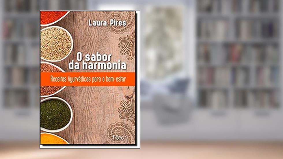 O sabor da harmonia: Receitas Ayurvédicas para o bem-estar, do autor Laura Pires
