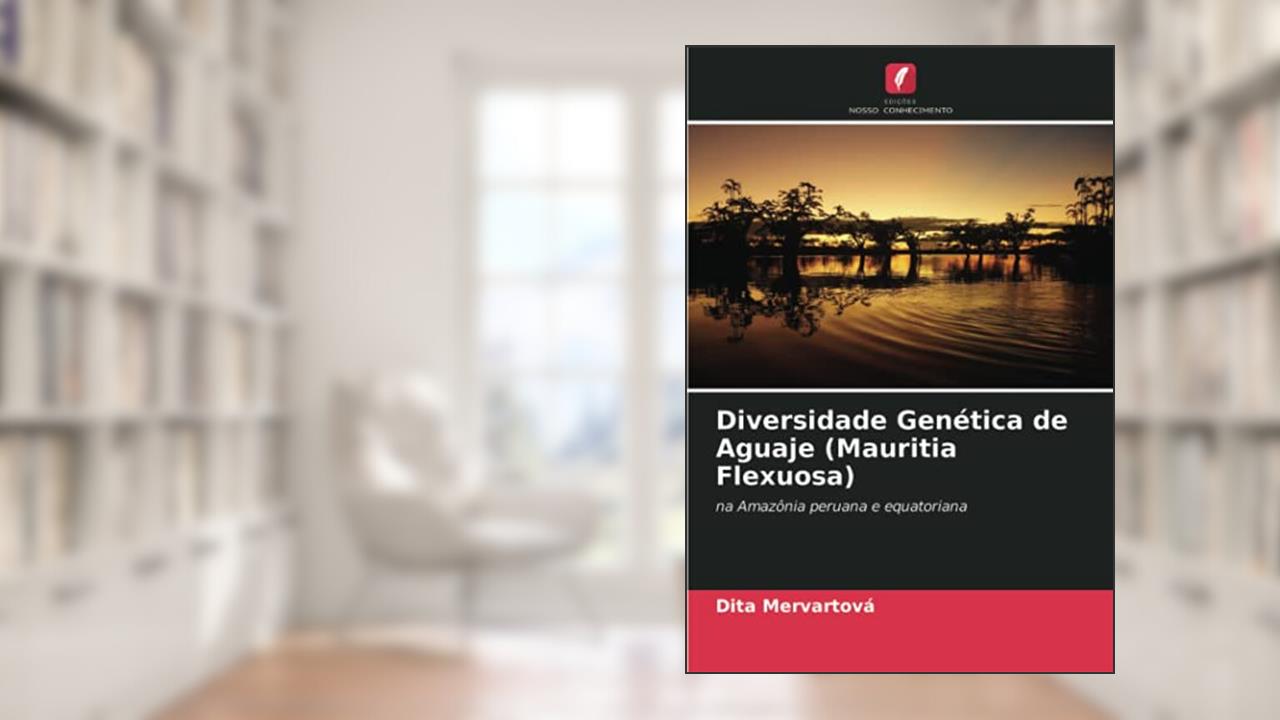 Diversidade Genética de Aguaje (Mauritia Flexuosa): na Amazônia peruana e equatoriana, do autor Dita Mervartová