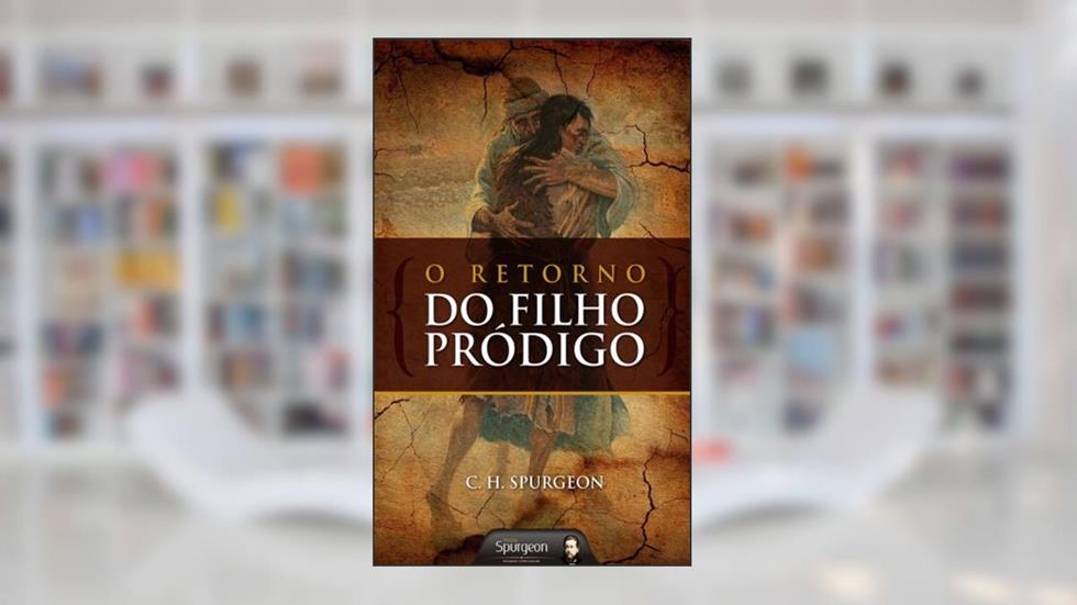 O Retorno do Filho Pródigo, do autor Charles Haddon Spurgeon