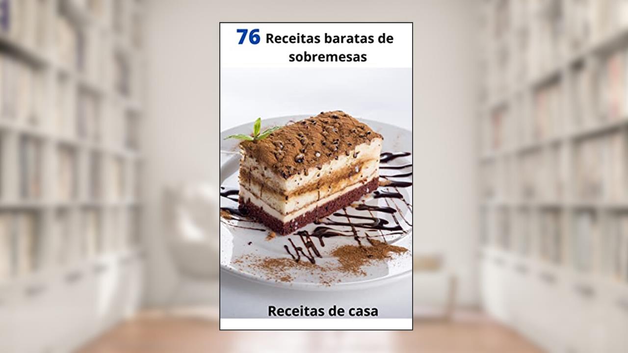 76 Receitas baratas de sobremesas: Surpreenda a família ou faça uma renda extra, do autor Receitas de Casa