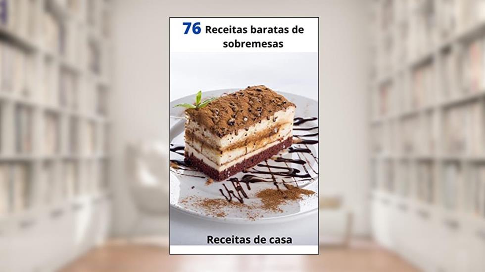 76 Receitas baratas de sobremesas: Surpreenda a família ou faça uma renda extra, do autor Receitas de Casa
