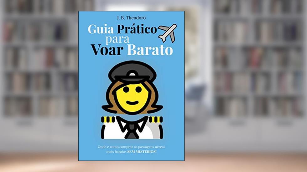 Guia prático para voar barato: Dominando os sistemas de compra de passagens aéreas, do autor Jonatas Barrionuevo Theodoro