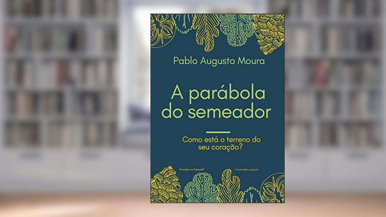 A parábola do semeador: Como está o terreno do seu coração?, do autor Pablo Augusto Moura