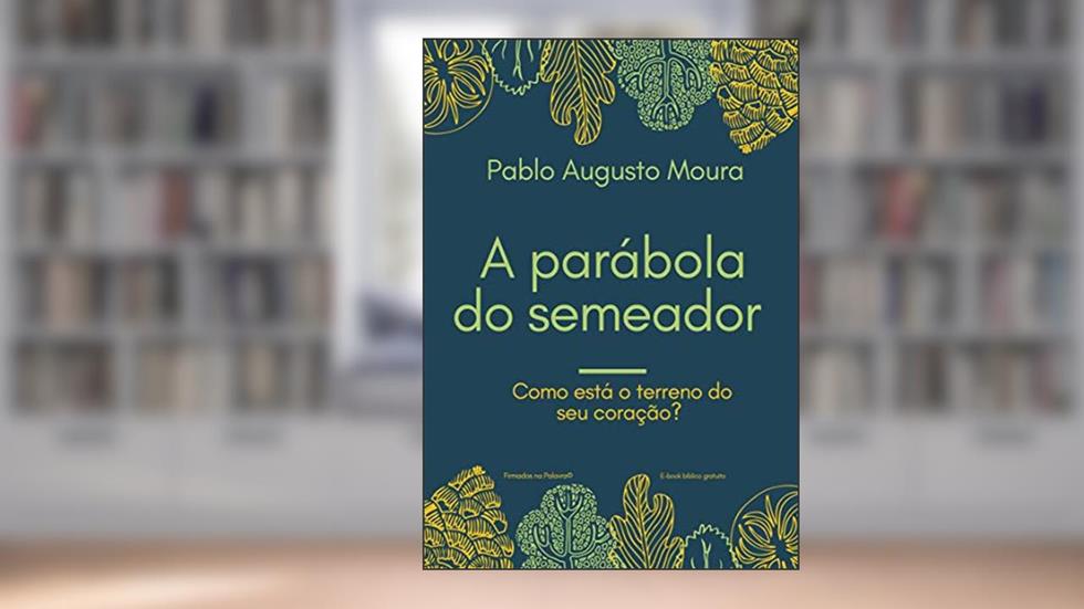 A parábola do semeador: Como está o terreno do seu coração?, do autor Pablo Augusto Moura