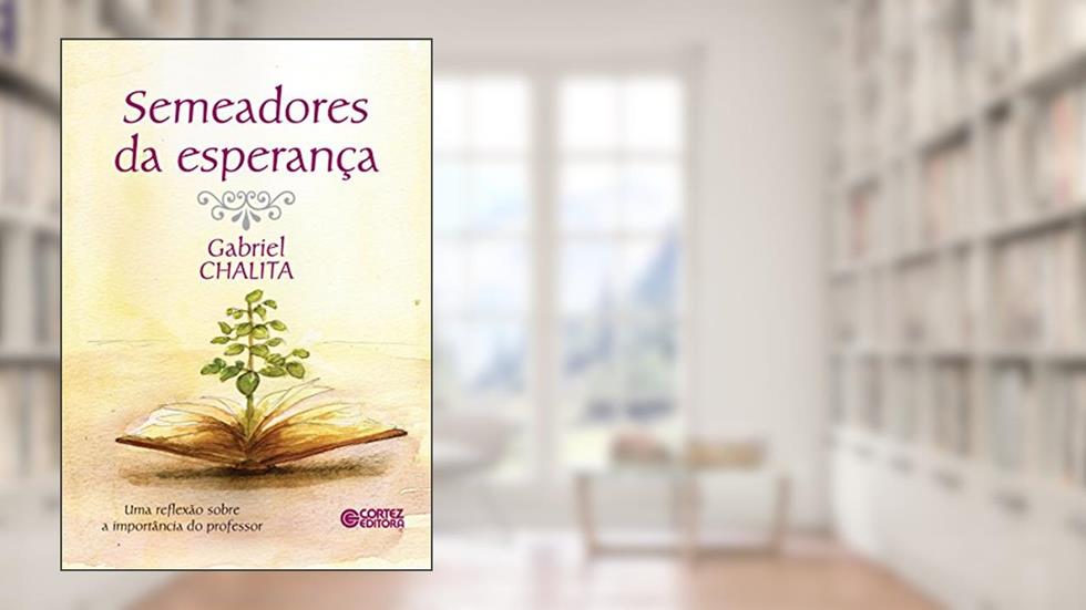 Semeadores da esperança: Uma reflexão sobre a importância do professor, do autor Gabriel Chalita