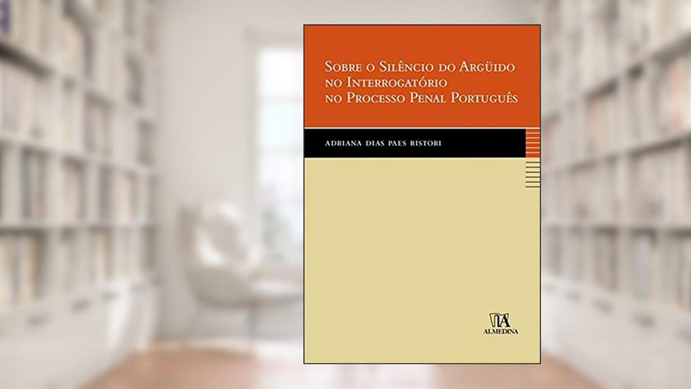 Sobre o Silêncio do Argüido no Interrogatório no Processo Penal Português, do autor Adriana Dias Paes Ristori