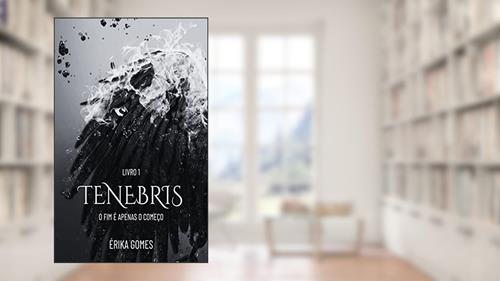 Capa de Tenebris: O fim é apenas o começo, do autor Erika Gomes