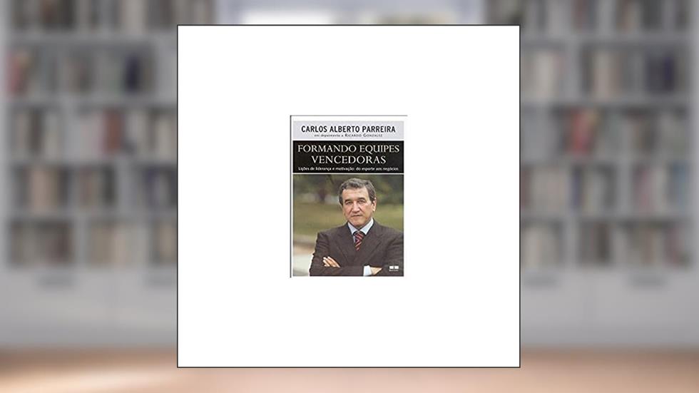 FORMANDO EQUIPES VENCEDORAS, do autor Carlos A. Parreira; Ricardo Gonzales