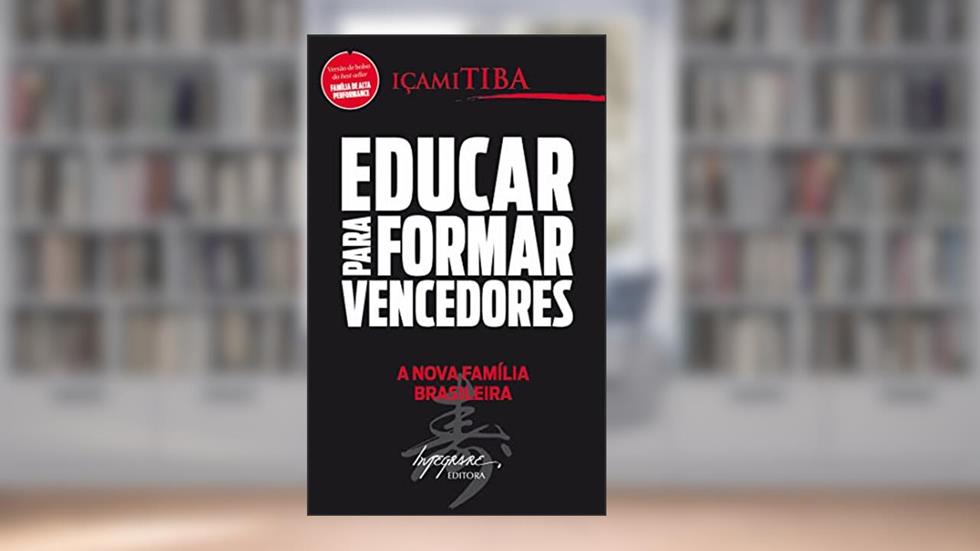 Educar Para Formar Vencedores: a Nova Família Brasileira, do autor Içami Tiba