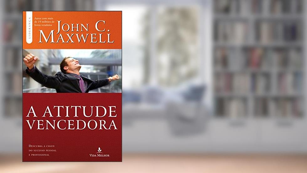 Atitude vencedora: descubra a chave do sucesso pessoal e profissional, do autor John C. Maxwell