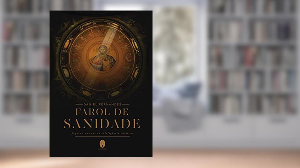 Farol de Sanidade. Pequeno manual da inteligência católica, do autor Daniel Fernandes
