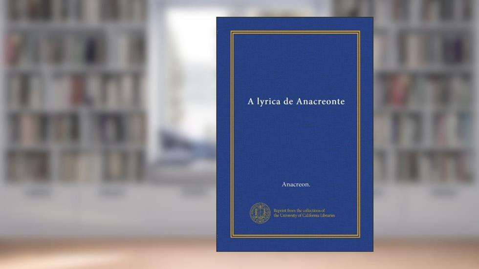 A lyrica de Anacreonte (Vol-1) (Portuguese Edition), do autor . Anacreon.