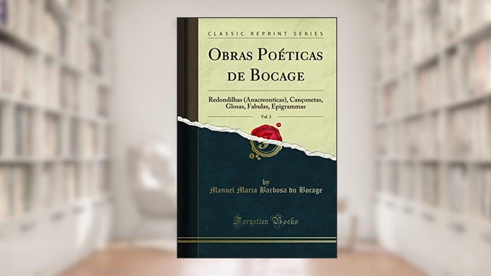 Obras Poéticas de Bocage, Vol. 3: Redondilhas (Anacreonticas), Cançonetas, Glosas, Fabulas, Epigrammas (Classic Reprint), do autor Manuel Maria Barbosa du Bocage