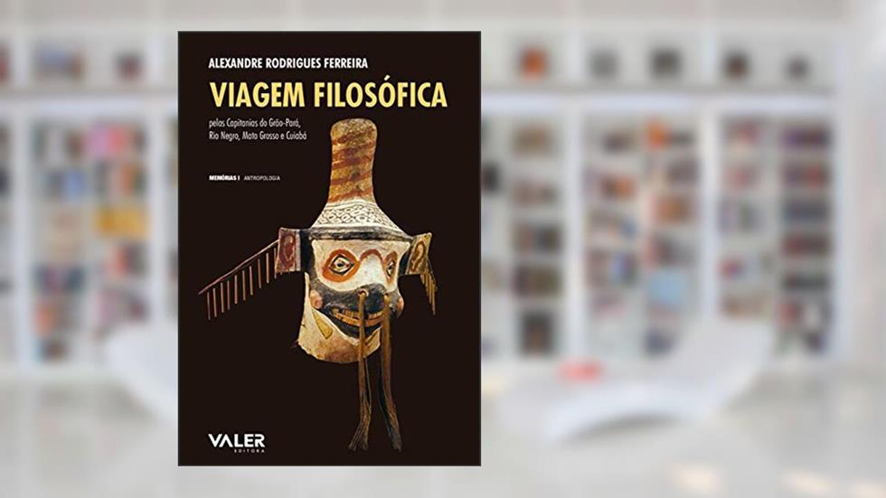 Viagem filosófica: Pelas capitanias do Grão-Pará, Rio Negro, Mato-Grosso e Cuiabá, do autor Alexandre Rodrigues Ferreira