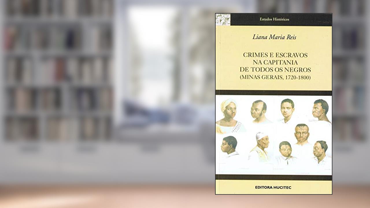 Crimes e escravos na capitania de todos os negros (minas gerais 1720-1800), do autor Liana Maria Reis