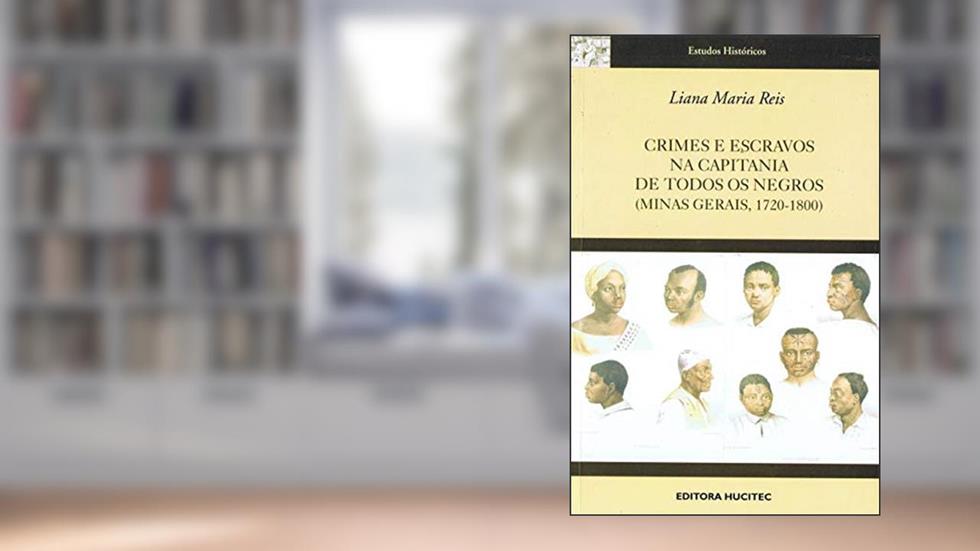 Crimes e escravos na capitania de todos os negros (minas gerais 1720-1800), do autor Liana Maria Reis