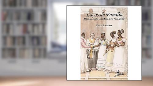 Capa de Laços de Família: Africanos e Crioulos na Capitania de São Paulo Colonial, do autor Fabiana Schleumer